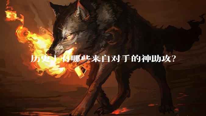 历史上有哪些来自对手的神助攻？