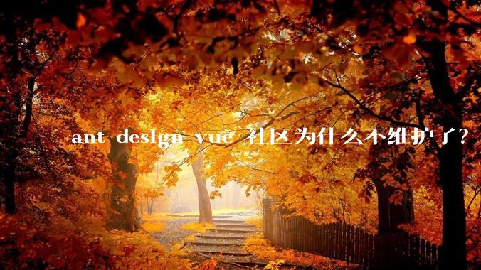 ant-design-vue 社区为什么不维护了？