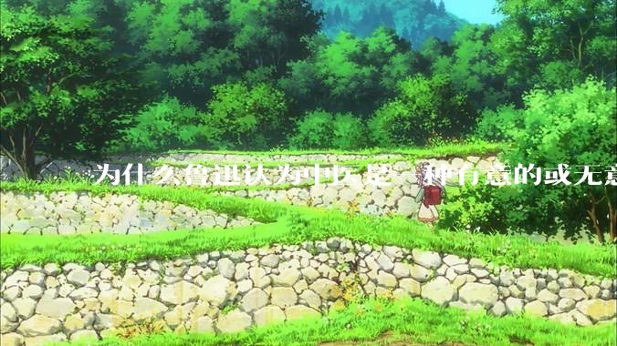 为什么鲁迅认为中医是一种有意的或无意的骗子？
