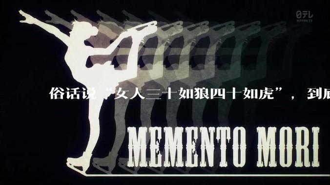 俗话说“女人三十如狼四十如虎”，到底是不是真的？?