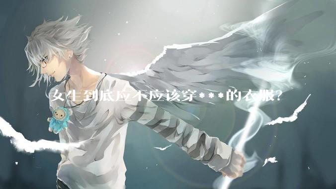 女生到底应不应该穿***的衣服？