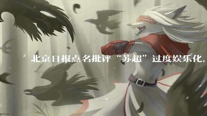 北京日报点名批评“苏超”过度娱乐化，它是否管的太宽了？为什么无良媒体不会被查封取缔？