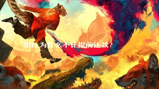 银行为什么不让提前还款？