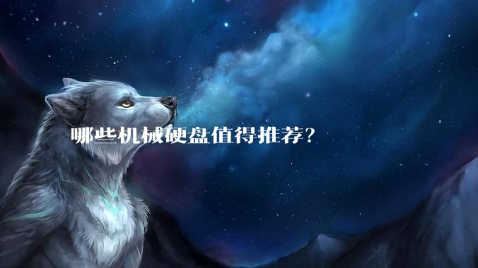 哪些机械硬盘值得推荐？