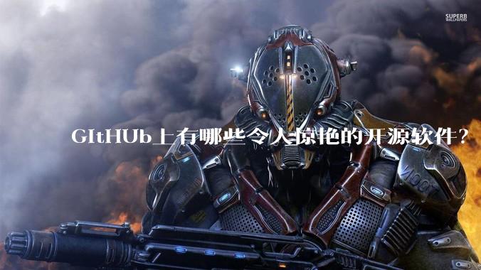 GitHUb上有哪些令人惊艳的开源软件？